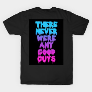 THERE NEVER WERE ANY GOOD GUYS T-Shirt